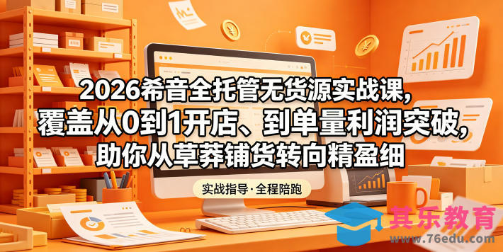 2026希音全托管无货源实战课，覆盖从0到1开店、到单量利润突破，助你从草莽铺货转向精细化盈利-第1张图片-我要自学网