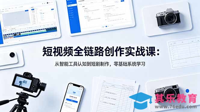 短视频全链路创作实战课：从智能工具认知到短剧制作，零基础系统学习-第1张图片-我要自学网