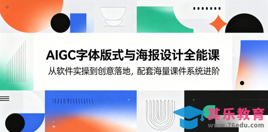 AIGC字体版式与海报设计全能课，从软件实操到创意落地，配套海量课件系统进阶-第1张图片-我要自学网
