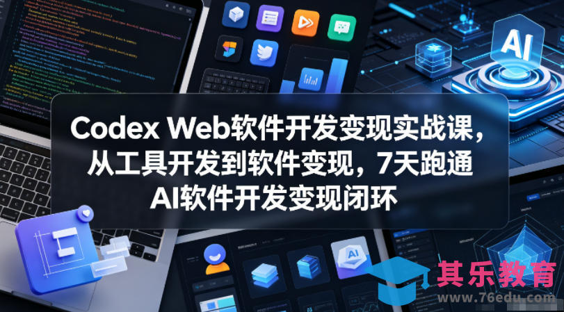 Codex Web软件开发变现实战课，从工具开发到软件变现，7天跑通AI软件开发变现闭环-第1张图片-我要自学网