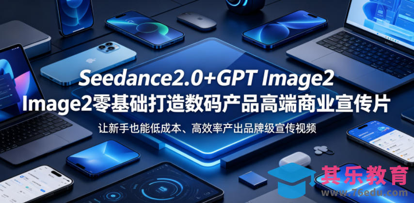 Seedance2.0+GPT Image2零基础打造数码产品高端商业宣传片，让新手也能低成本、高效率产出品牌级宣传视频-第1张图片-我要自学网