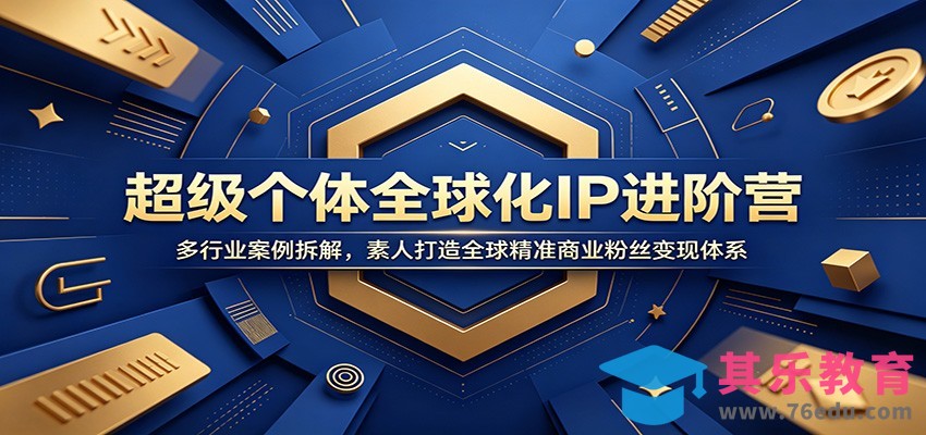 超级个体全球化IP进阶营：多行业案例拆解，素人打造全球精准商业粉丝变现体系-第1张图片-我要自学网
