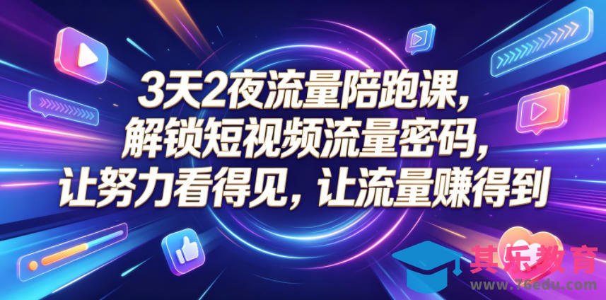 3天2夜流量陪跑课，解锁短视频流量密码，让努力看得见，让流量賺得到-第1张图片-我要自学网