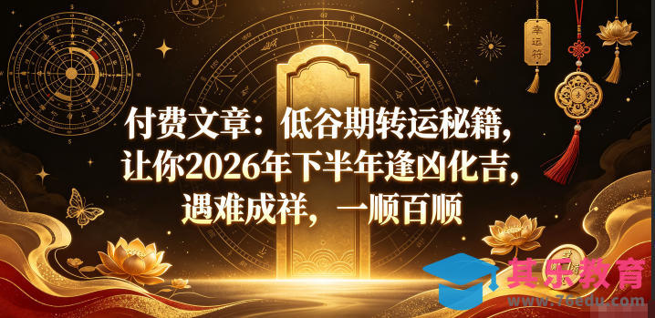 付费文章：低谷期转运秘籍，让你2026年下半年逢凶化吉，遇难成祥，一顺百顺-第1张图片-我要自学网