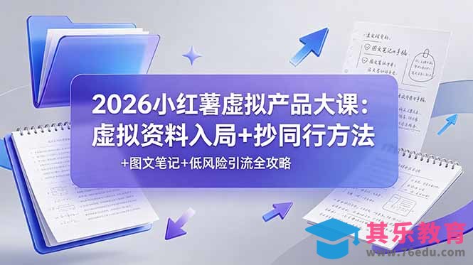 2026小红薯虚拟产品大课：虚拟资料入局+抄同行方法+图文笔记+低风险引流全攻略-第1张图片-我要自学网