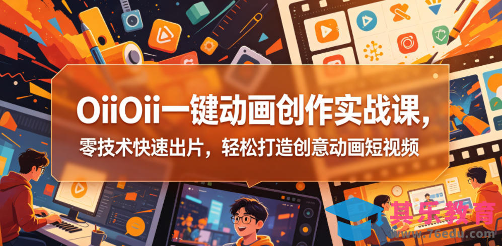 OiiOii一键动画创作实战课，零技术快速出片，轻松打造创意动画短视频-第1张图片-我要自学网