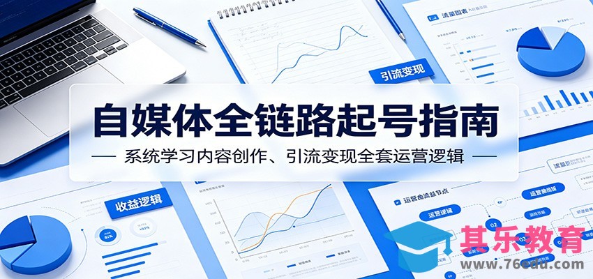 自媒体全链路起号指南：系统学习内容创作、引流变现全套运营逻辑-第1张图片-我要自学网