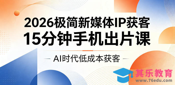 2026极简新媒体IP获客，15分钟手机出片课，AI时代低成本获客-第1张图片-我要自学网