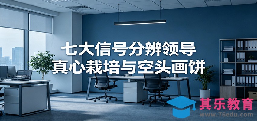 付费文章《七大信号分辨领导真心栽培与空头画饼》读懂管理背后人性逻辑-第1张图片-我要自学网