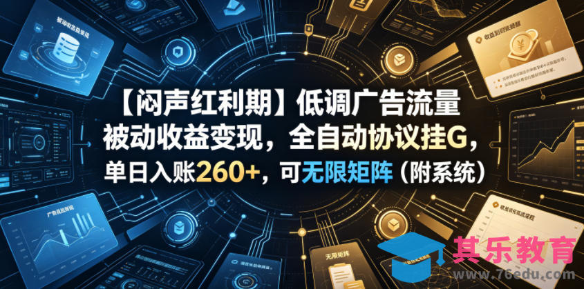 【闷声红利期】低调广告流量被动收益变现，全自动协议挂G，单日入账260+，可无限矩阵(附系统)【揭秘】-第1张图片-我要自学网
