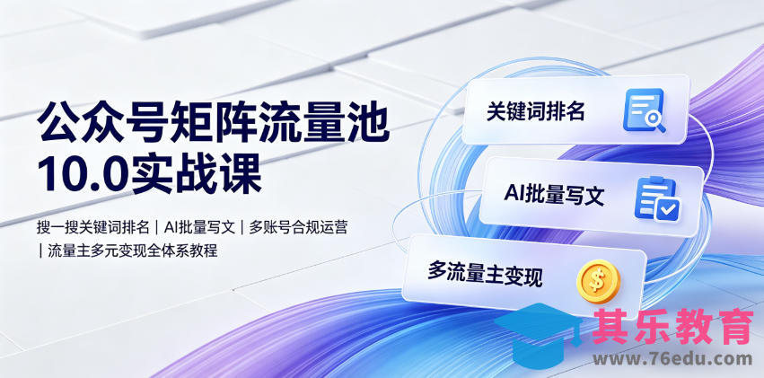 公众号矩阵流量池10.0实战课|搜一搜关键词排名、AI批量写文、多账号合规运营、流量主多元变现全体系教程-第1张图片-我要自学网 公众号矩阵流量池10.0实战课|搜一搜关键词排名、AI批量写文、多账号合规运营、流量主多元变现全体系教程-第1张图片-我要自学网