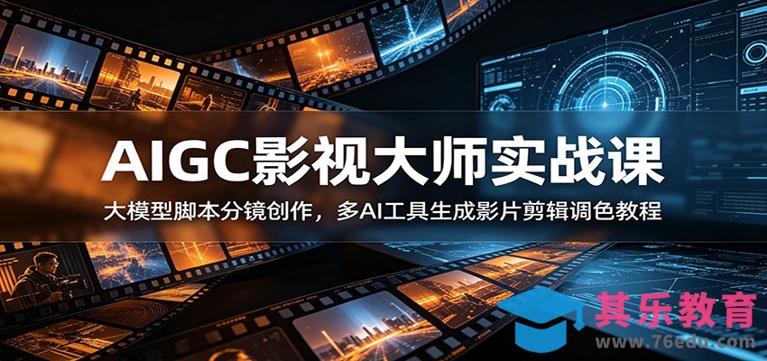 AIGC影视大师实战课：大模型脚本分镜创作，多AI工具生成影片剪辑调色教程-第1张图片-我要自学网