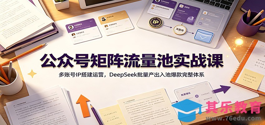 公众号矩阵流量池实战课：多账号IP搭建运营，DeepSeek批量产出入池爆款完整体系-第1张图片-我要自学网
