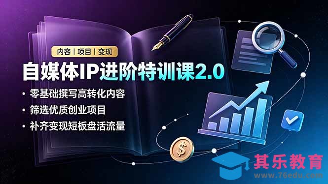 自媒体IP进阶特训课2.0，零基础撰写高转化内容，筛选优质创业项目，补齐变现短板盘活流量-第1张图片-我要自学网