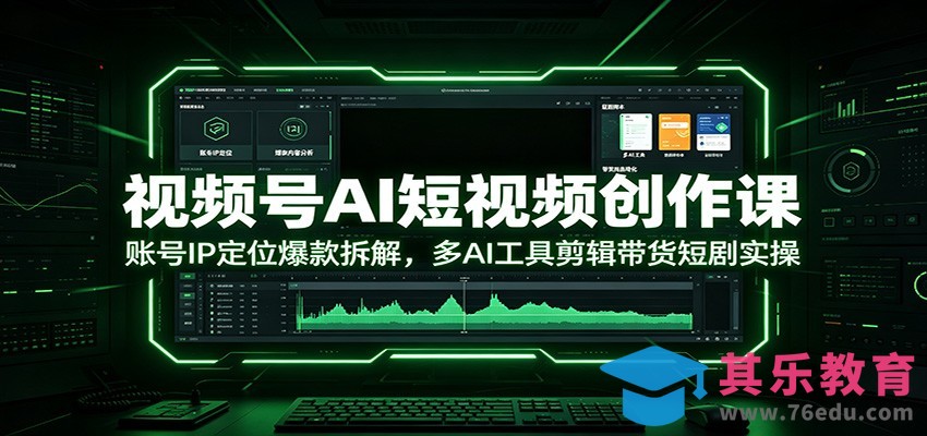 视频号AI短视频创作课：账号IP定位爆款拆解，多AI工具剪辑带货短剧实操-第1张图片-我要自学网